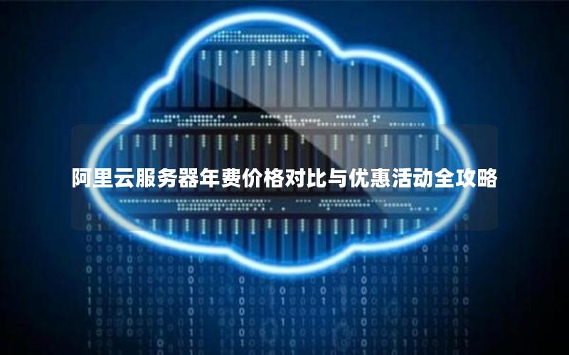 阿里云服务器年费价格对比与优惠活动全攻略