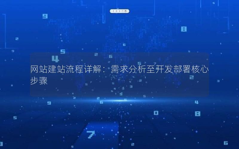 网站建站流程详解:需求分析至开发部署核心步骤