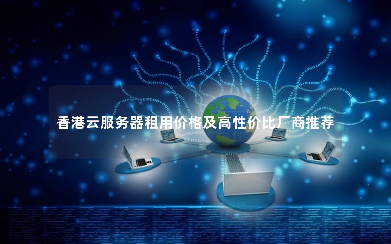 香港云服务器租用价格及高性价比厂商推荐
