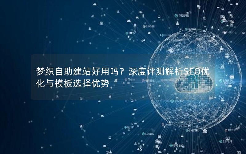 梦织自助建站好用吗？深度评测解析SEO优化与模板选择优势