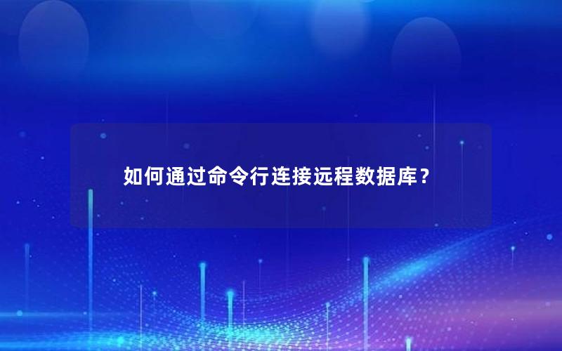 如何通过命令行连接远程数据库？