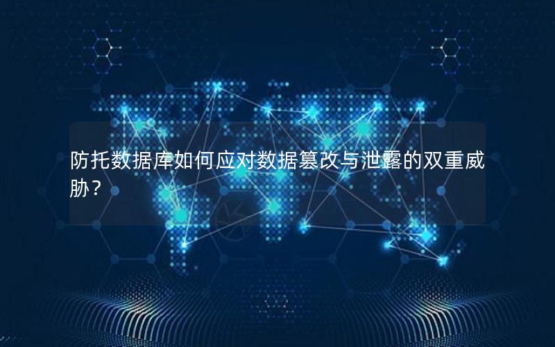 防托数据库如何应对数据篡改与泄露的双重威胁？