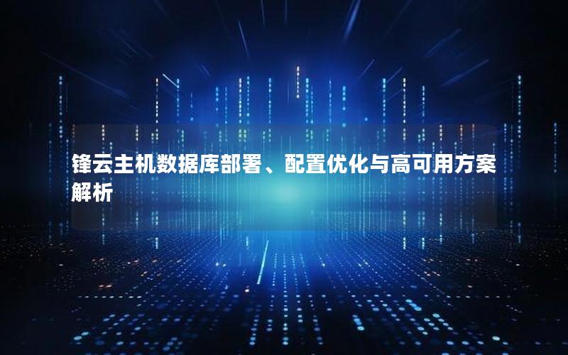 锋云主机数据库部署、配置优化与高可用方案解析