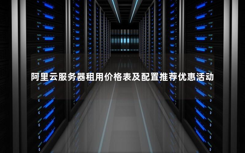 阿里云服务器租用价格表及配置推荐优惠活动