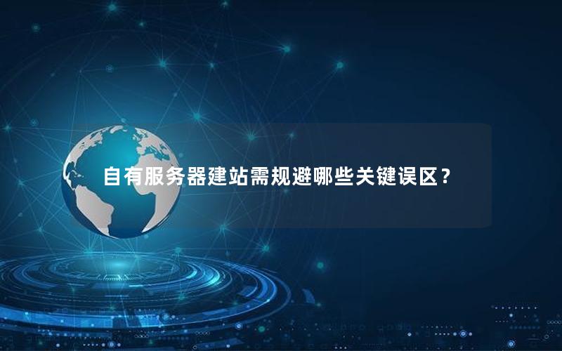 自有服务器建站需规避哪些关键误区？