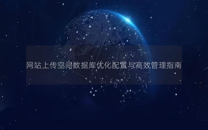 网站上传空间数据库优化配置与高效管理指南
