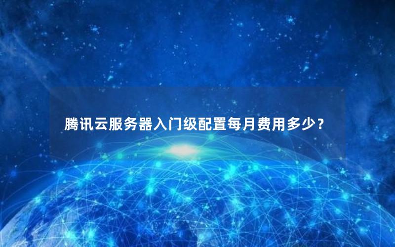 腾讯云服务器入门级配置每月费用多少？
