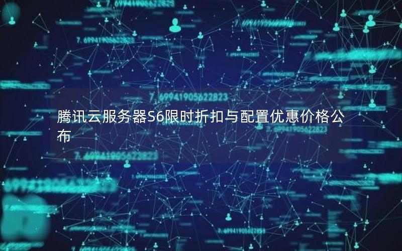 腾讯云服务器S6限时折扣与配置优惠价格公布