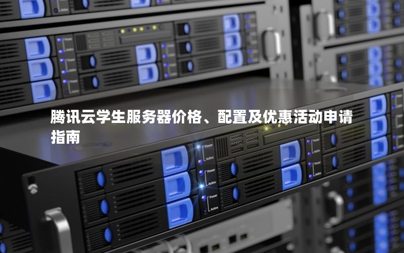 腾讯云学生服务器价格、配置及优惠活动申请指南