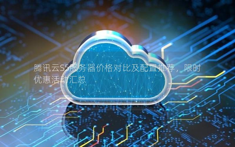 腾讯云S5服务器价格对比及配置推荐,限时优惠活动汇总