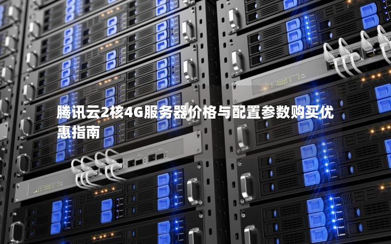 腾讯云2核4G服务器价格与配置参数购买优惠指南