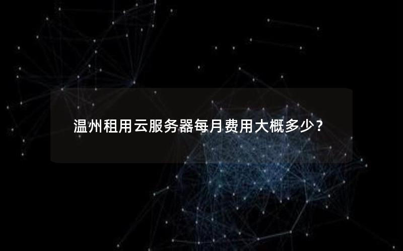温州租用云服务器每月费用大概多少？