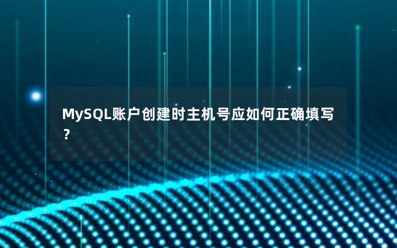 MySQL账户创建时主机号应如何正确填写？