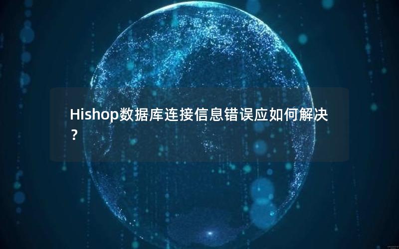 Hishop数据库连接信息错误应如何解决？