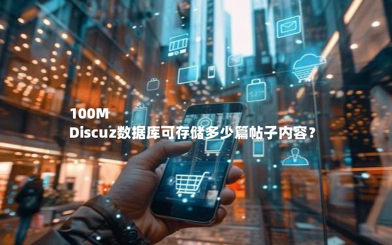 100M Discuz数据库可存储多少篇帖子内容?