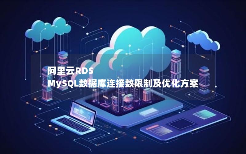 阿里云RDS MySQL数据库连接数限制及优化方案
