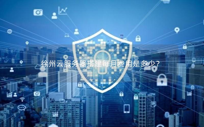 徐州云服务器搭建每月费用是多少？