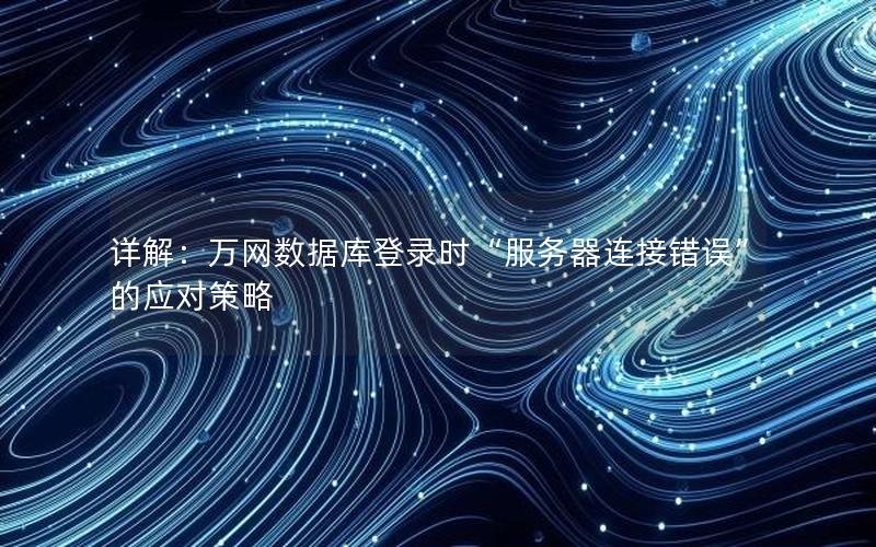 详解：万网数据库登录时“服务器连接错误”的应对策略