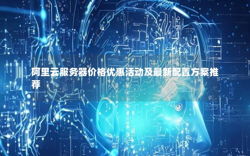 阿里云服务器价格优惠活动及最新配置方案推荐