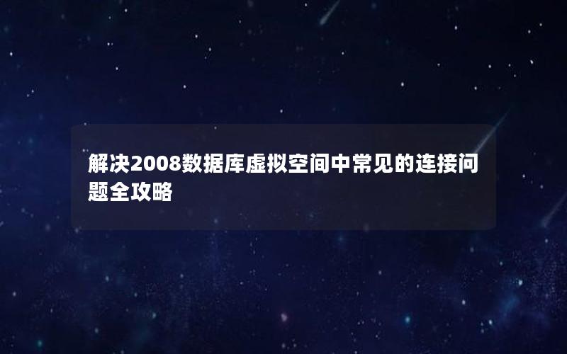 解决2008数据库虚拟空间中常见的连接问题全攻略
