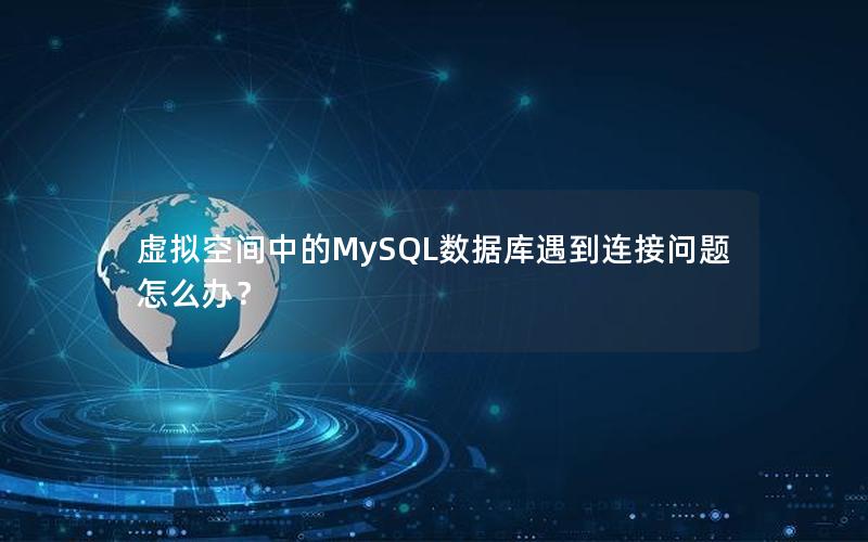 虚拟空间中的MySQL数据库遇到连接问题怎么办？