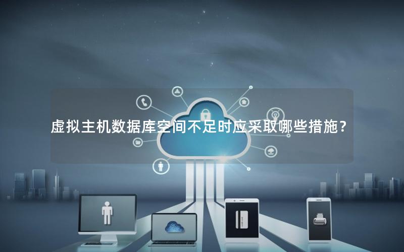 虚拟主机数据库空间不足时应采取哪些措施？