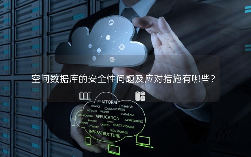 空间数据库的安全性问题及应对措施有哪些？