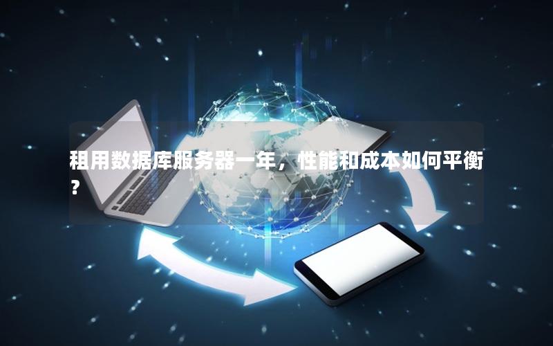租用数据库服务器一年，性能和成本如何平衡？