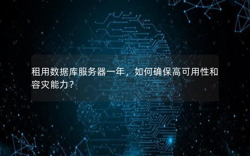 租用数据库服务器一年，如何确保高可用性和容灾能力？