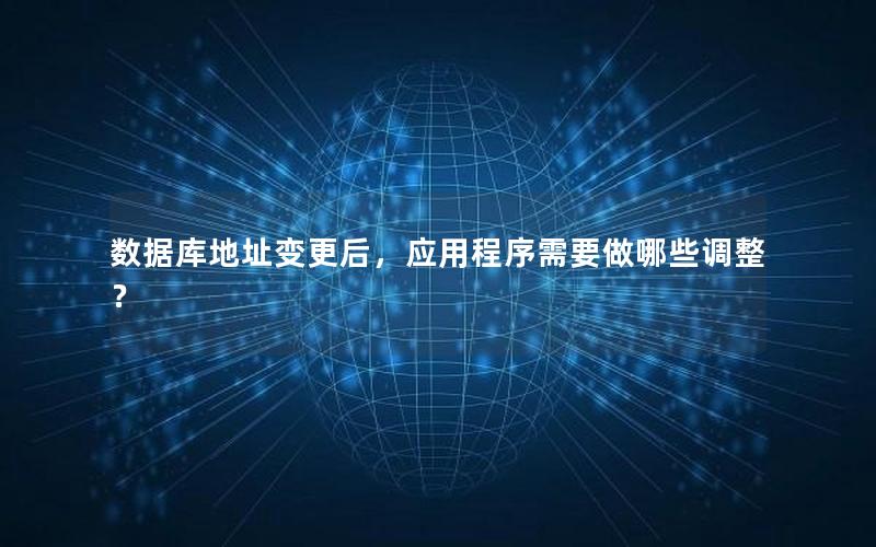 数据库地址变更后，应用程序需要做哪些调整？