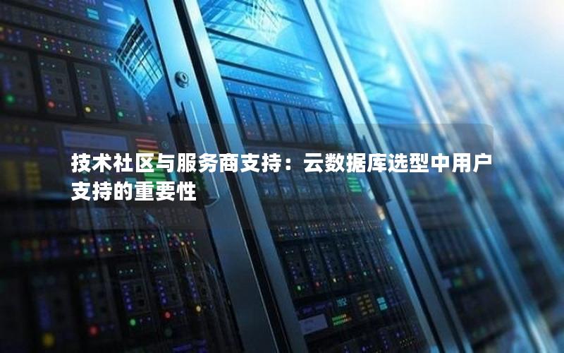 技术社区与服务商支持：云数据库选型中用户支持的重要性