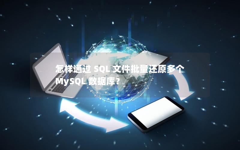 怎样通过 SQL 文件批量还原多个 MySQL 数据库？