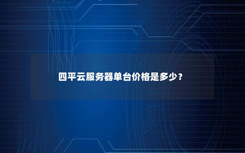 四平云服务器单台价格是多少？