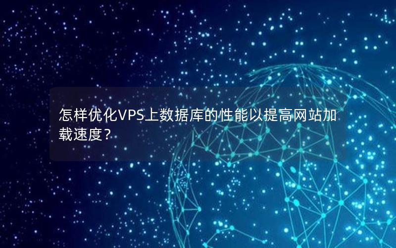 怎样优化VPS上数据库的性能以提高网站加载速度？