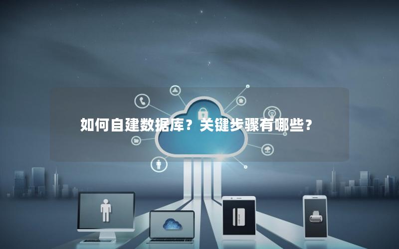 如何自建数据库？关键步骤有哪些？
