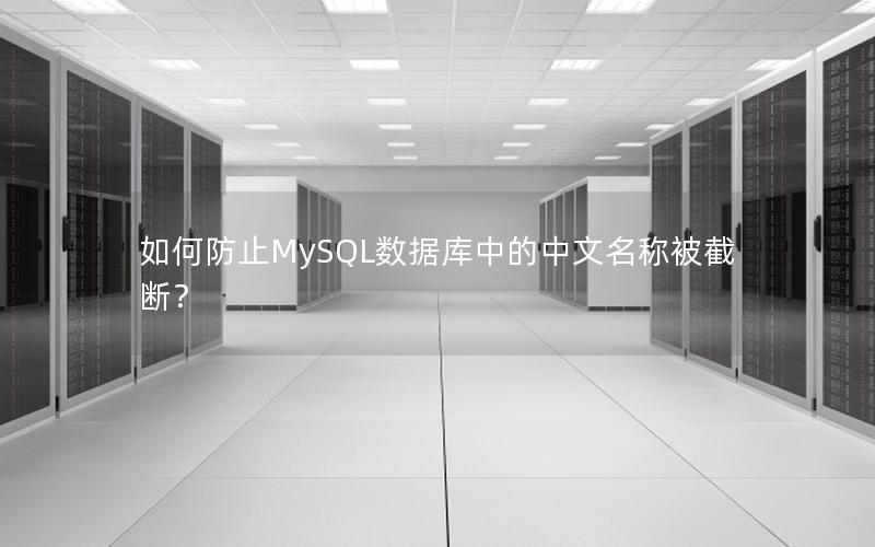 如何防止MySQL数据库中的中文名称被截断?