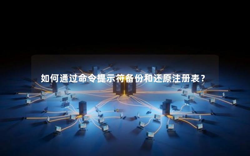 如何通过命令提示符备份和还原注册表？