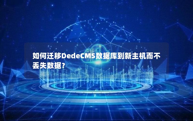 如何迁移DedeCMS数据库到新主机而不丢失数据？
