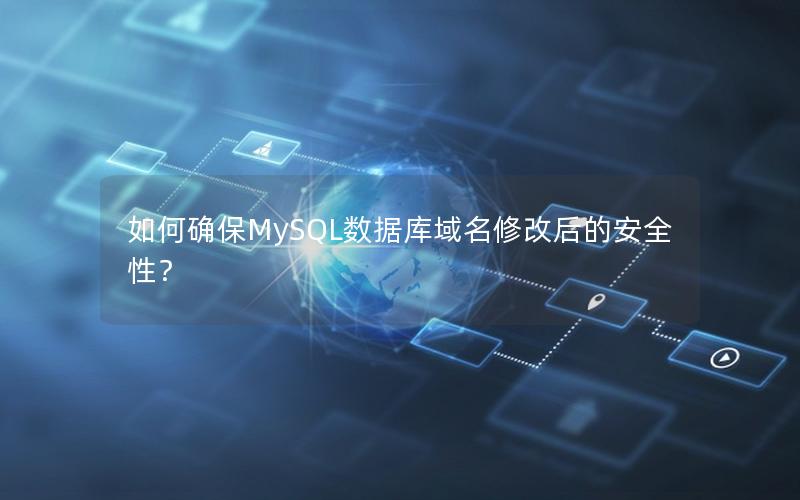 如何确保MySQL数据库域名修改后的安全性?