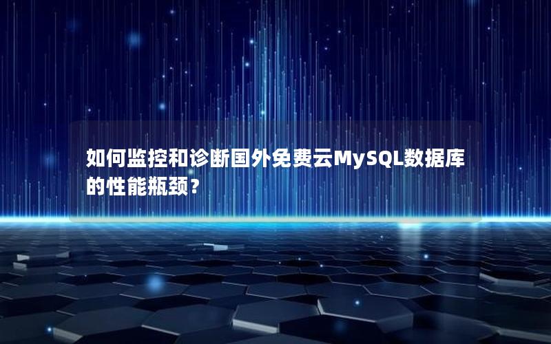 如何监控和诊断国外免费云MySQL数据库的性能瓶颈？