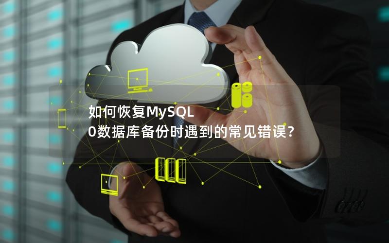 如何恢复MySQL 0数据库备份时遇到的常见错误?