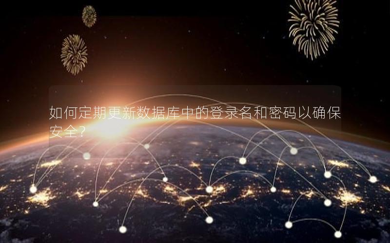 如何定期更新数据库中的登录名和密码以确保安全?