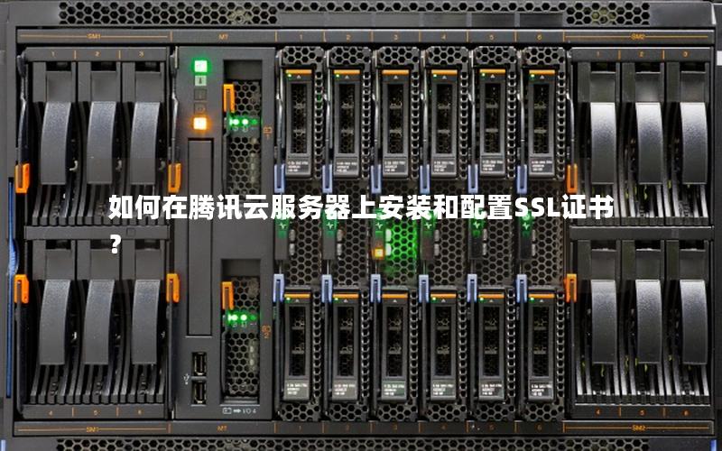 如何在腾讯云服务器上安装和配置SSL证书?