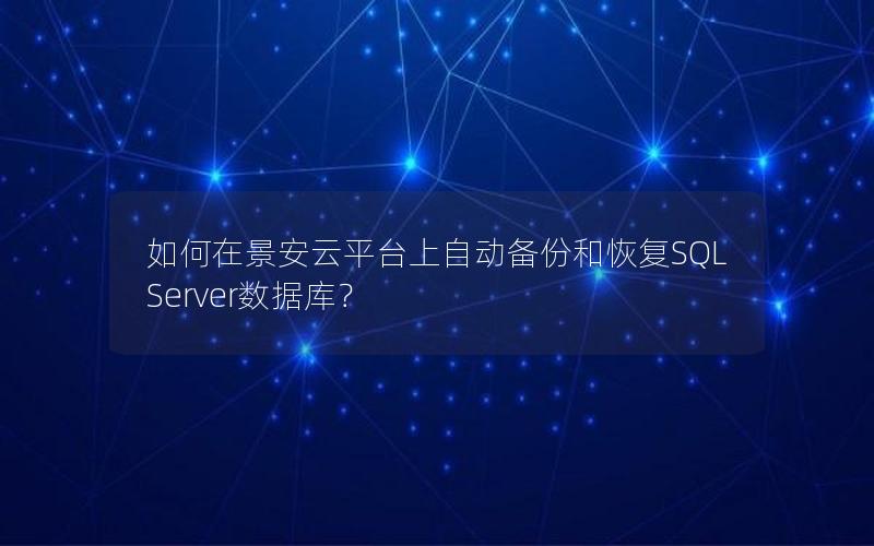 如何在景安云平台上自动备份和恢复SQL Server数据库？