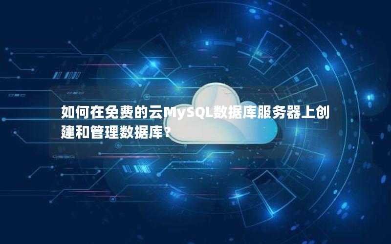 如何在免费的云MySQL数据库服务器上创建和管理数据库？