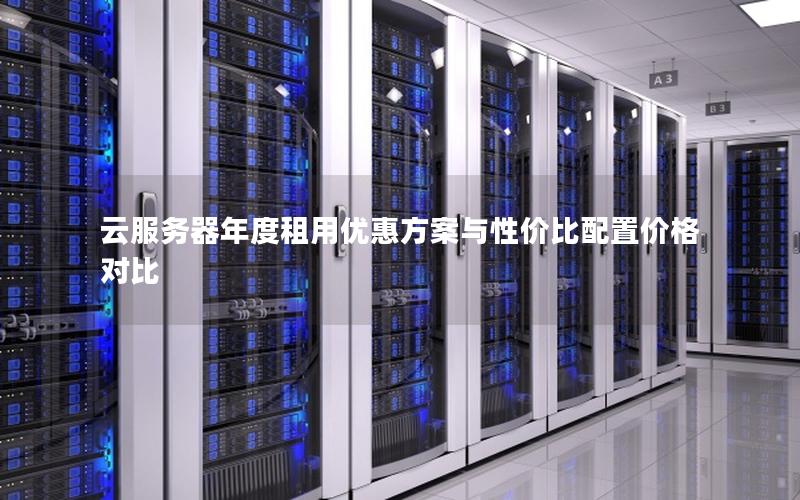 云服务器年度租用优惠方案与性价比配置价格对比