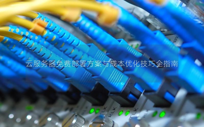 云服务器免费部署方案与成本优化技巧全指南
