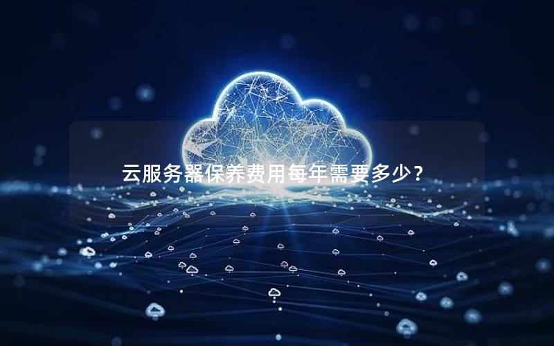 云服务器保养费用每年需要多少？