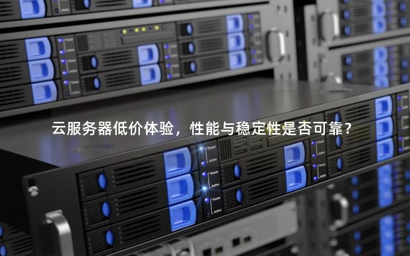 云服务器低价体验，性能与稳定性是否可靠？