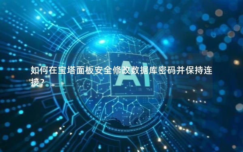 如何在宝塔面板安全修改数据库密码并保持连接？